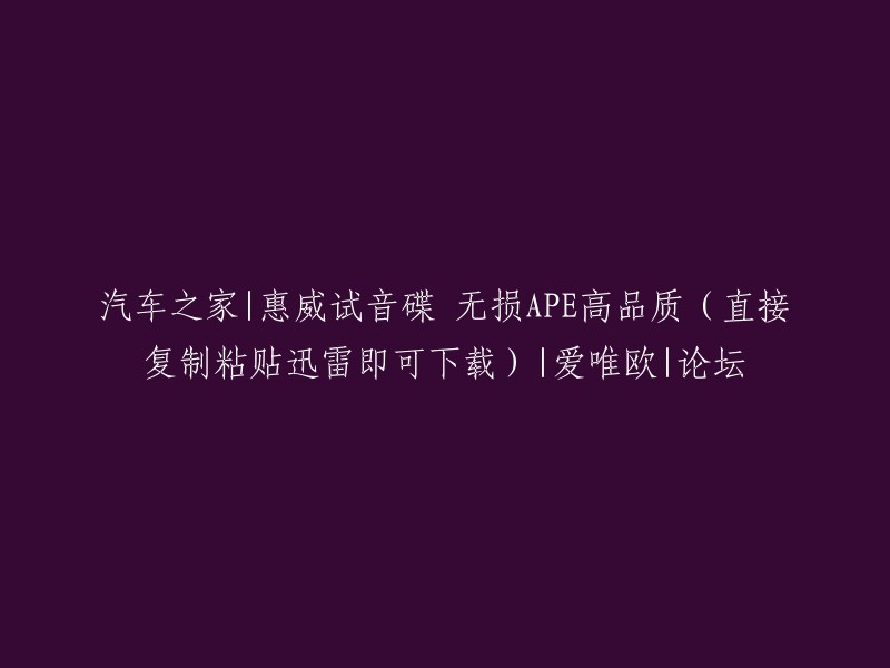 惠威试音碟 无损APE高品质，爱唯欧论坛直接复制粘贴迅雷即可下载