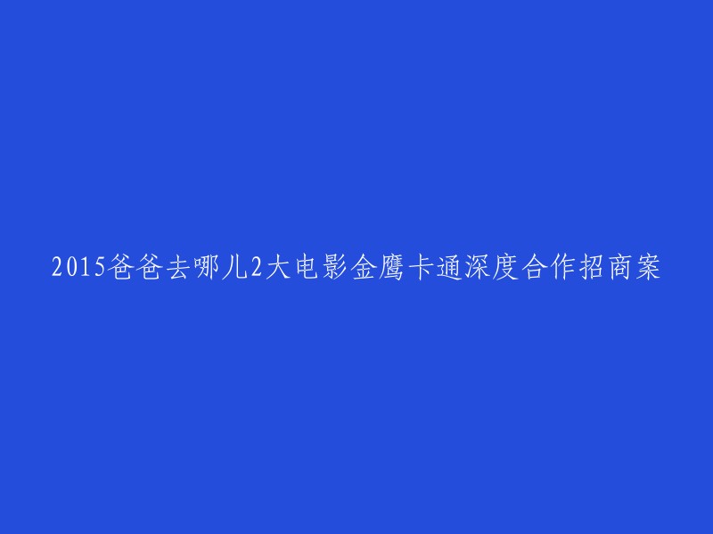 2015爸爸去哪儿第二季大电影与金鹰卡通深度合作招商案例分析"