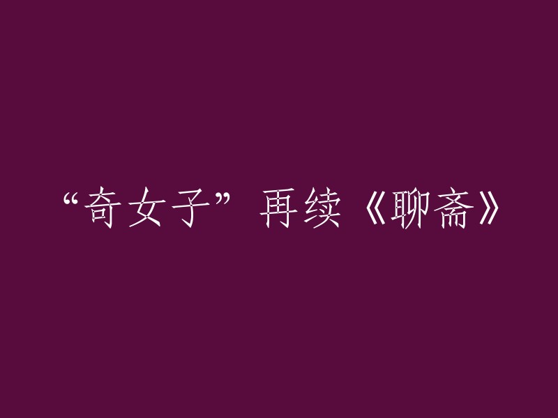 您想要重写这个标题，是吗？这个标题是“奇女子”再续《聊斋》。如果您需要更多关于《聊斋奇女子》的信息，我可以为您提供一些参考资料。