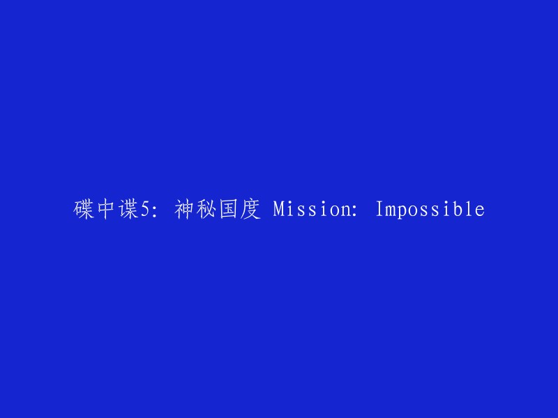 碟中谍5神秘疆域 - 全面揭秘《Mission: Impossible》系列的第五部大作"