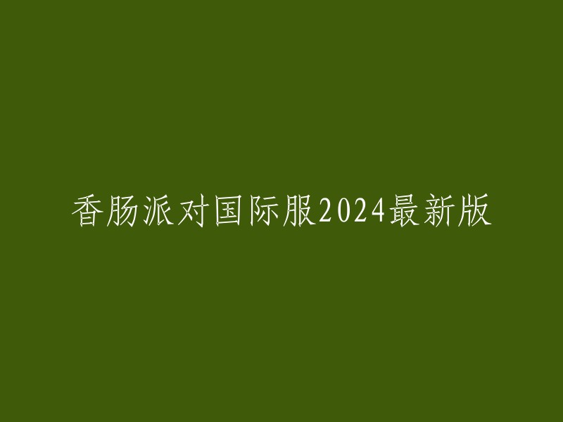 香肠派对国际服2024年最新版本