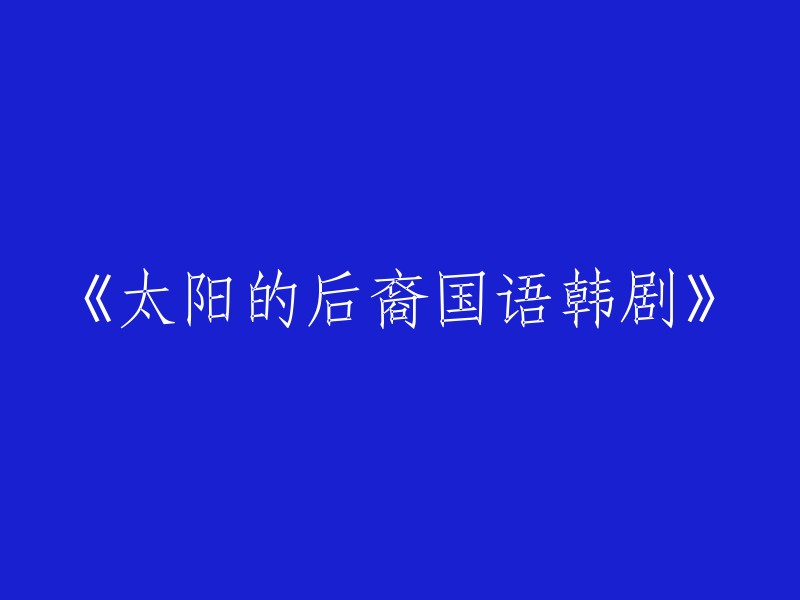 《太阳的后裔》是一部韩剧，由宋仲基和宋慧乔主演。如果你想找到国语版的话，可以在腾讯视频上观看 。