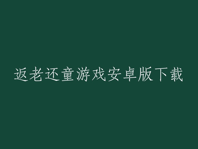 您好！返老还童是一款非常受欢迎的游戏。您可以在应用宝上下载返老还童手游的安卓版。