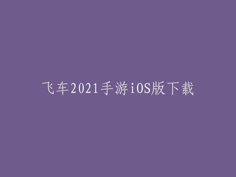 您好！您可以在腾讯游戏的官方网站上下载飞车2021手游iOS版。  请注意，您需要使用苹果手机才能下载该应用程序。如果您已经安装了该应用程序，请确保您的手机系统版本符合要求。