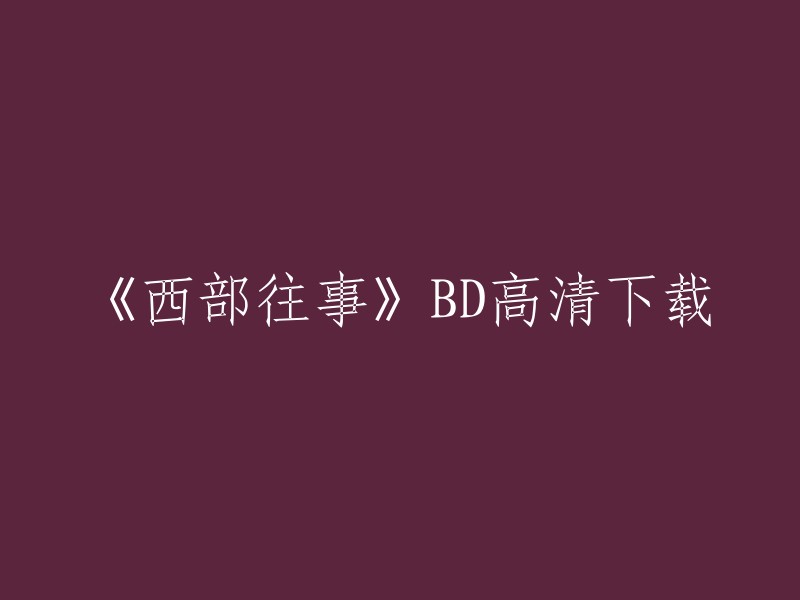 《西部往事》是一部由赛尔乔·莱昂内执导的电影，于1966年上映。如果您想下载这部电影的高清版本，可以尝试在一些合法的电影下载网站上搜索。但是请注意，下载盗版电影是违法的行为，我们应该尊重知识产权。