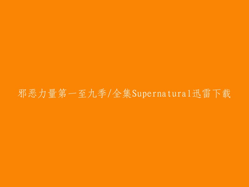 您可以在以下网站下载邪恶力量第一至九季/全集Supernatural:

1. 迅雷下载链接： 