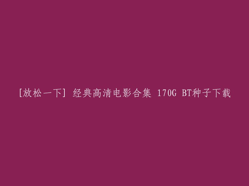 您好，您想要重写这个标题，是吗？如果是的话，我可以为您提供一些修改建议。以下是我为您提供的三个选项：

1. 经典高清电影合集(170G)BT种子下载
2. 170G经典高清电影合集BT种子下载
3. 经典高清电影合集(170G)BT种子下载资源分享