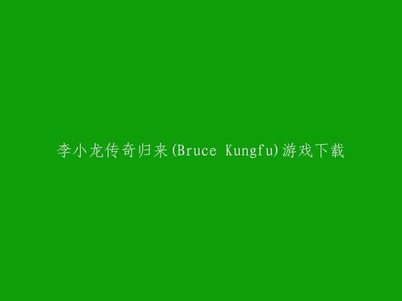 您好，您可以在游侠网上下载“李小龙传奇归来(Bruce Kungfu)”的游戏。   请注意，这些链接可能会随着时间的推移而失效，因此请确保您使用的是可靠的网站。