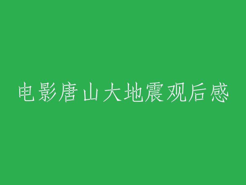 《唐山大地震》观后感悟：重建生命与家园的勇气与坚韧"