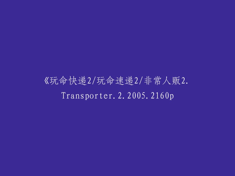 《玩命快递2:非常人贩》- 2005年电影，高清160p版本