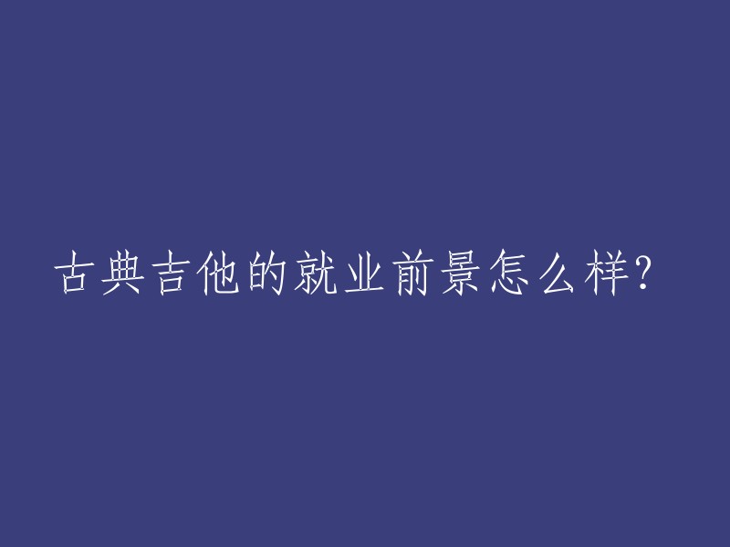 古典吉他行业的就业前景如何？