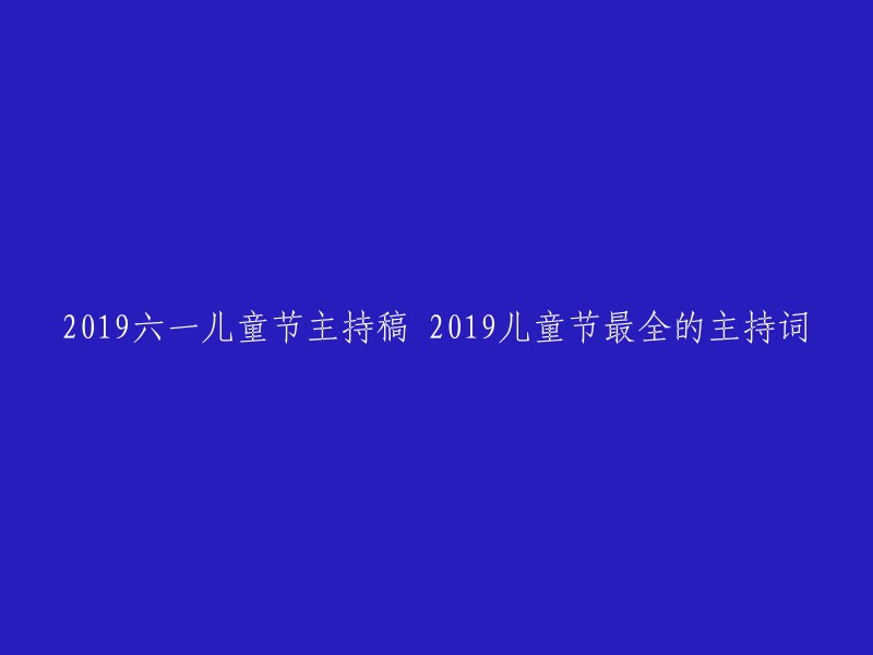 019儿童节最全主持词：庆祝六一国际儿童节的活动策划和主持方案