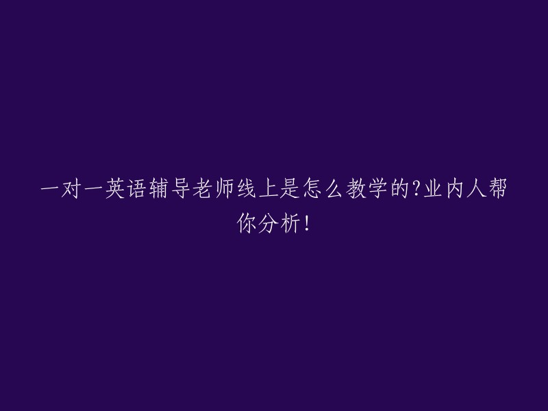 线上一对一英语辅导：行业专家深入解析教学方式！