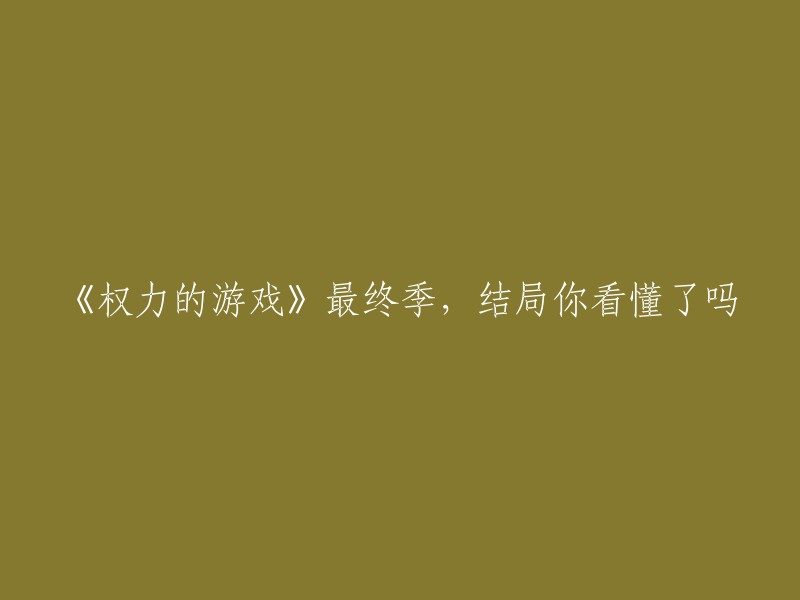 权力的游戏"最终季：揭秘你是否真的理解了结局