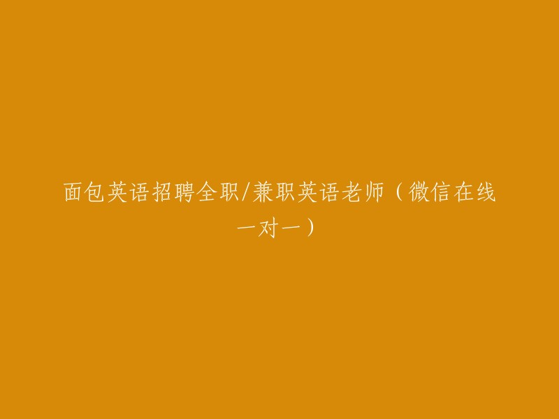 面包英语诚邀全职/兼职英语教师，提供微信在线一对一教学服务