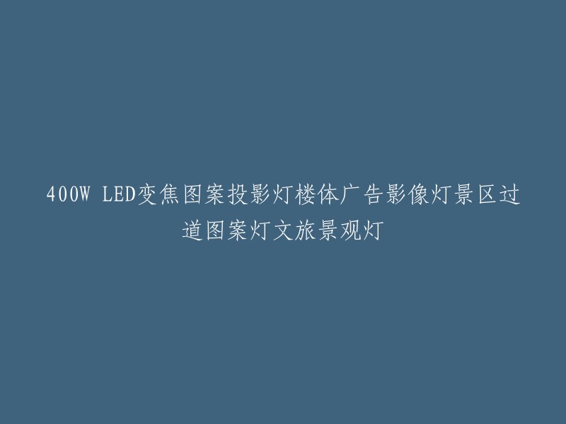 您可以将标题重写为：
- 400W LED变焦图案投影灯，适用于楼体广告、影像、景区过道等文旅景观照明。

如果您需要更多的帮助，请告诉我。