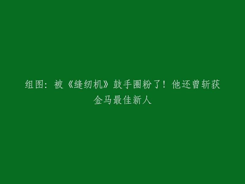 请重写这个标题：【组图】《缝纫机》鼓手李鸿其，曾斩获金马最佳新人，如今圈粉无数！