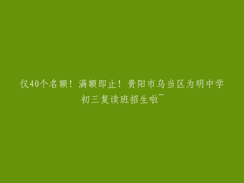 贵阳市乌当区为明中学初三复读班招生啦~仅40个名额！满额即止！