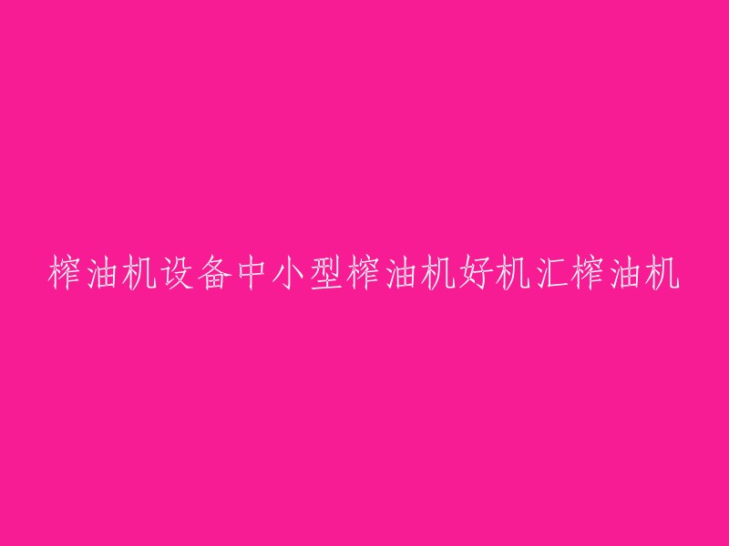 您可以将标题重写为：好机汇榨油机，中小型榨油设备供应商。