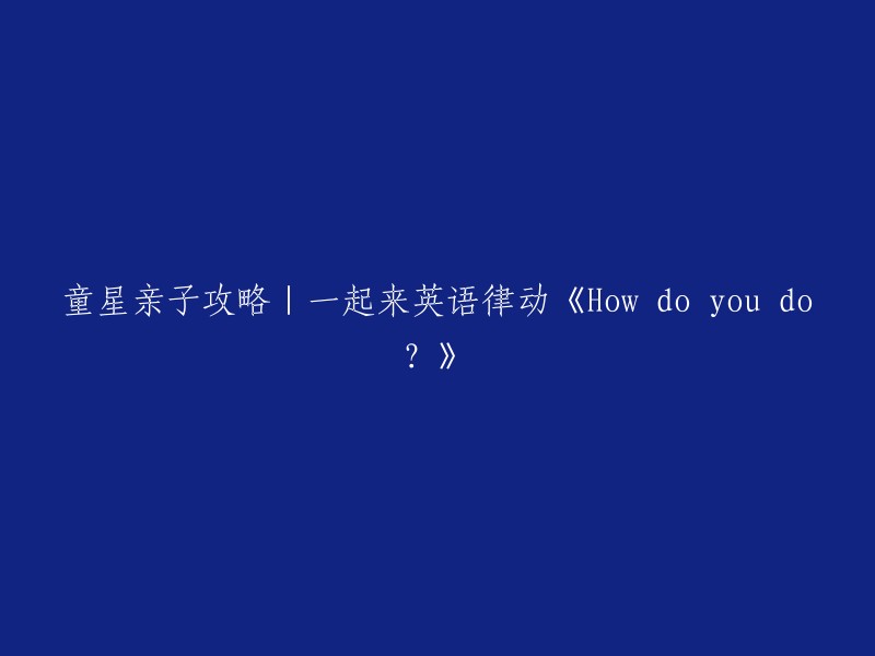 亲子英语活动：《How do you do?》童星攻略