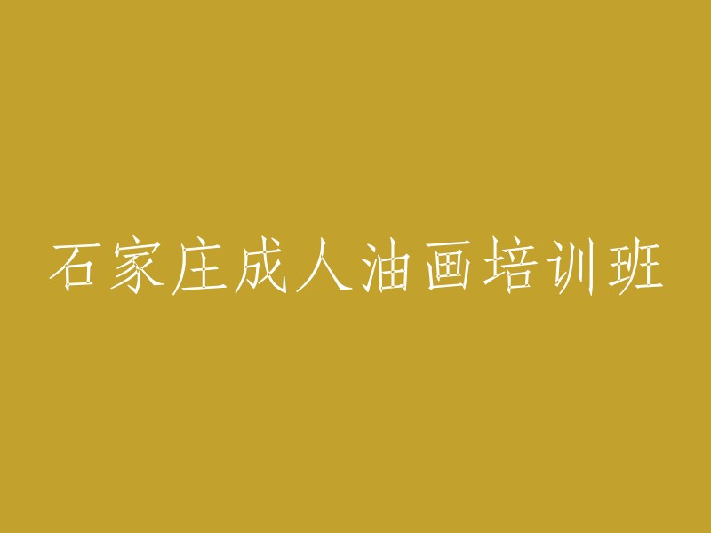 石家庄专业油画课程培训，为成人提供的艺术提升机会"