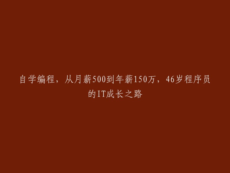 从月薪500到年薪150万：一位46岁程序员的自我学习编程与IT职业发展之路"