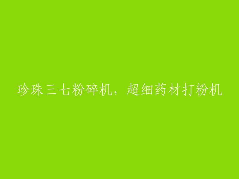 珍珠三七超细粉碎机：精细药材研磨利器"