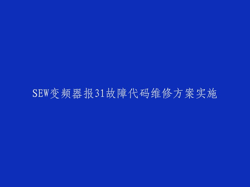 实施SEW变频器31故障代码维修方案