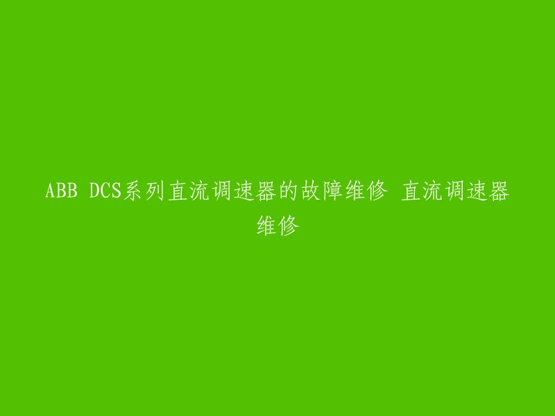 您好，ABB DCS系列直流调速器的故障维修和直流调速器维修这两个标题是相同的。如果您需要重写这个标题，您可以考虑使用ABB DCS系列直流调速器的维修或ABB DCS系列直流调速器故障诊断。