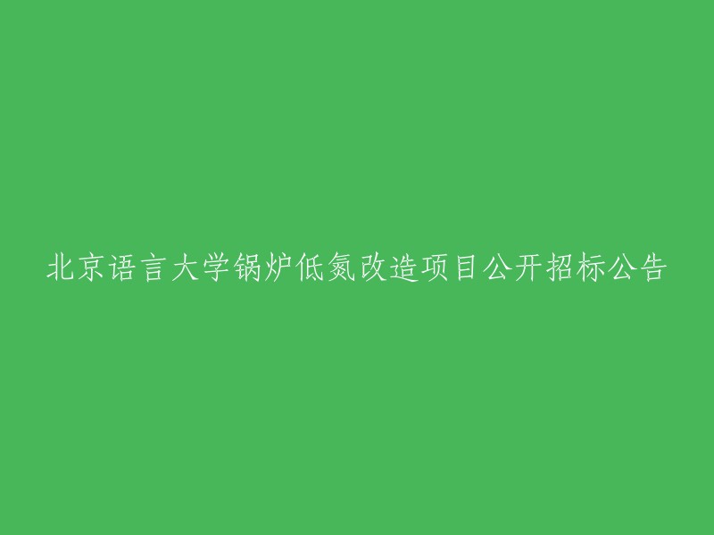 北京语言大学公开招标：锅炉低氮排放改造项目启动"