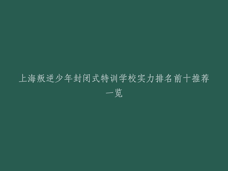 你好，以下是我找到的上海叛逆少年封闭式特训学校实力排名前十推荐一览：

1. 苏北军事化特训学校
2. 正苗启德青少年特训学校
3. 正徳教育
4. 国启青少年叛逆教育学校