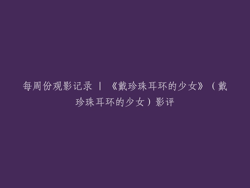 您好，根据您的描述，您想要重写一个标题。我理解您的意思是想要一个更加简洁明了的标题，以便于读者更好地理解文章内容。以下是我为您提供的一些可能的标题：

- 《戴珍珠耳环的少女》影评
- 电影《戴珍珠耳环的少女》观后感
- 《戴珍珠耳环的少女》：一部关于爱情和艺术的电影