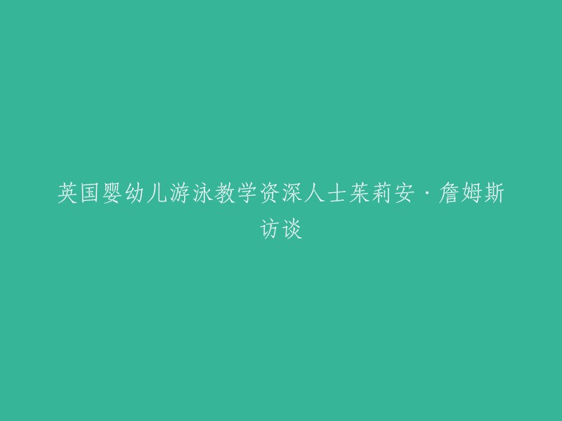 英国婴幼儿游泳教学资深人士茱莉安·詹姆斯访谈的标题可以是“英国婴幼儿游泳教学资深人士茱莉安·詹姆斯分享亲子游泳经验”。