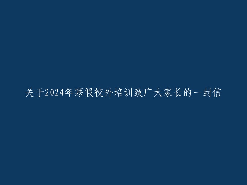 亲爱的家长们，关于2024年寒假校外培训的信