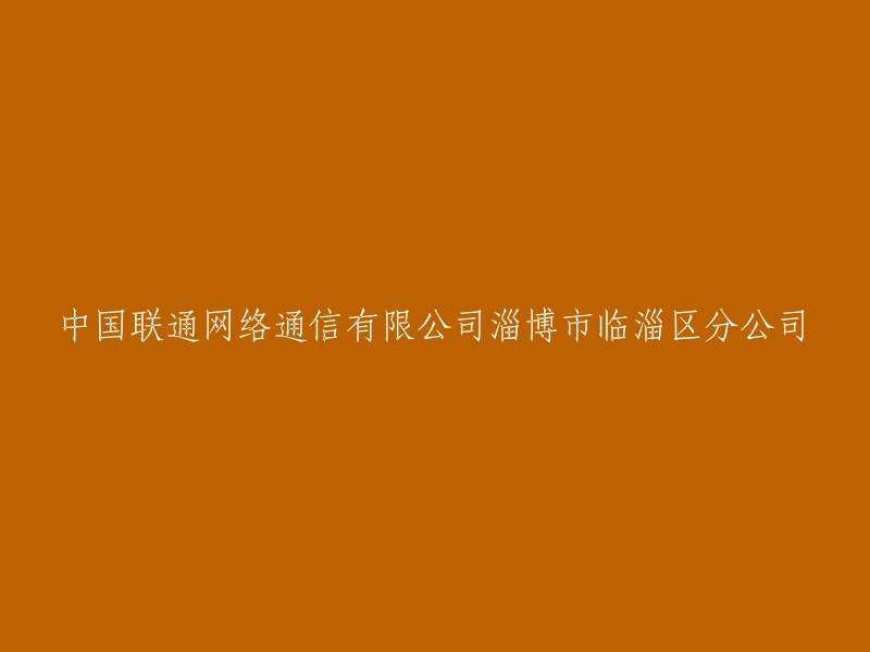 淄博市临淄区分公司——中国联通网络通信有限公司的分支机构