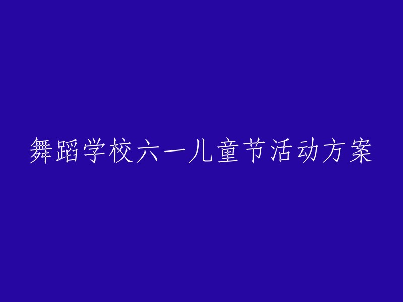 为庆祝六一儿童节，舞蹈学校推出精彩活动方案