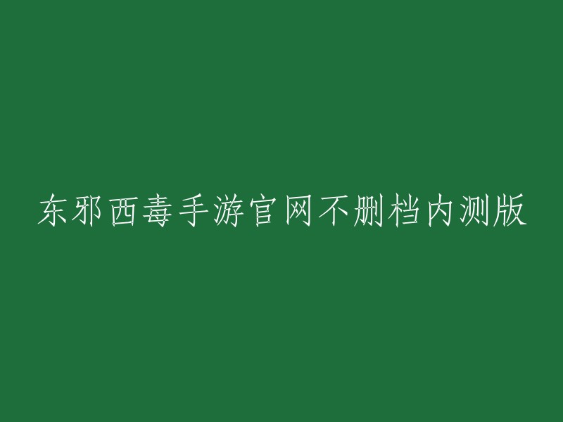 东邪西毒手游官网发布不删档内测版本：全新体验邀你加入"