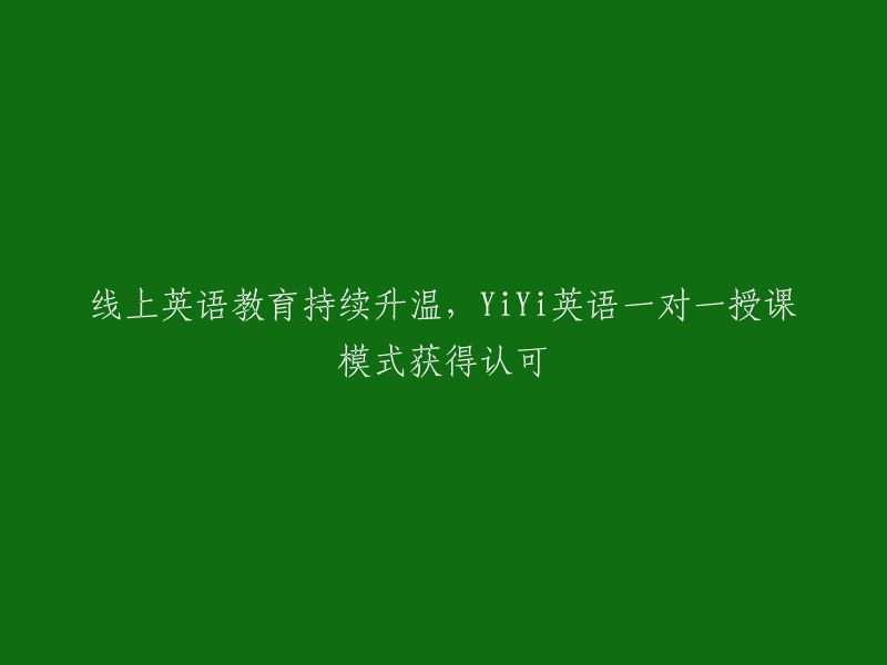 iYi英语的一对一在线授课模式受到广泛认可，线上英语教育持续升温