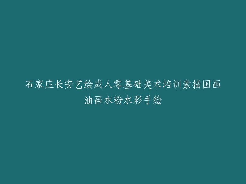 石家庄长安艺绘：零基础成人美术培训，素描、国画、油画、水粉水彩手绘课程"