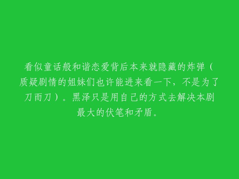 隐藏在童话般和谐恋爱背后的真实危机：揭秘剧情矛盾与伏笔(姐妹们，质疑者请进！)黑泽用独特的方式解决本剧最大难题