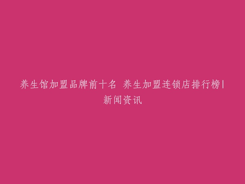 您好！以下是您所需的信息：

- 养生馆加盟品牌前十名
- 养生加盟连锁店排行榜|新闻资讯

这些信息可以在网站“企查查”中找到。这个网站提供了各种行业的公司信息，包括养生馆加盟品牌和艾灸养生加盟等。此外，它还提供了一些新闻资讯，可以帮助您了解当前的市场趋势和行业动态。