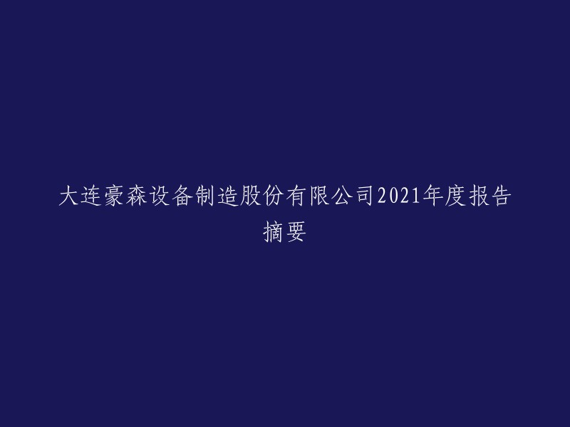 重写标题：2021年度报告摘要 - 大连豪森设备制造股份有限公司