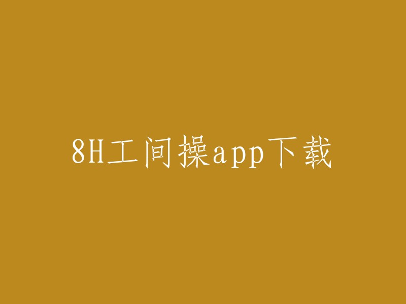 您可以在这个网站上下载8H工间操app的安卓版。如果您想要在苹果手机上使用，您可以在腾讯应用宝预约8H工间操官方版。