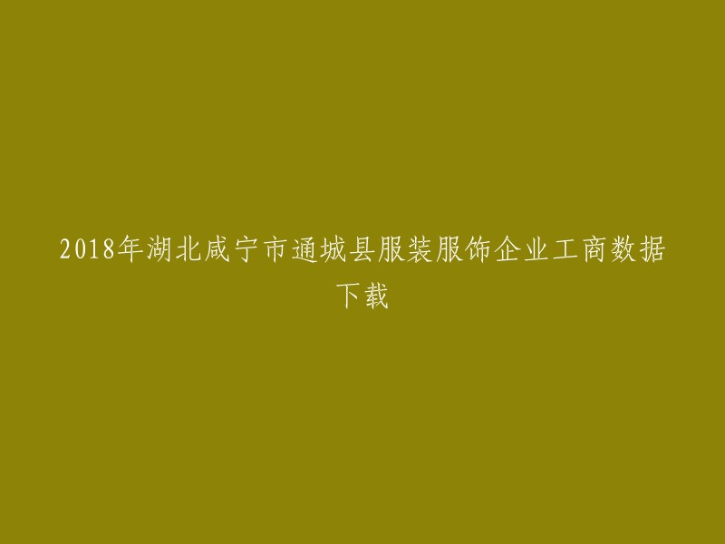 您可以将标题重写为“2018年湖北咸宁市通城县服装服饰企业工商数据下载”。