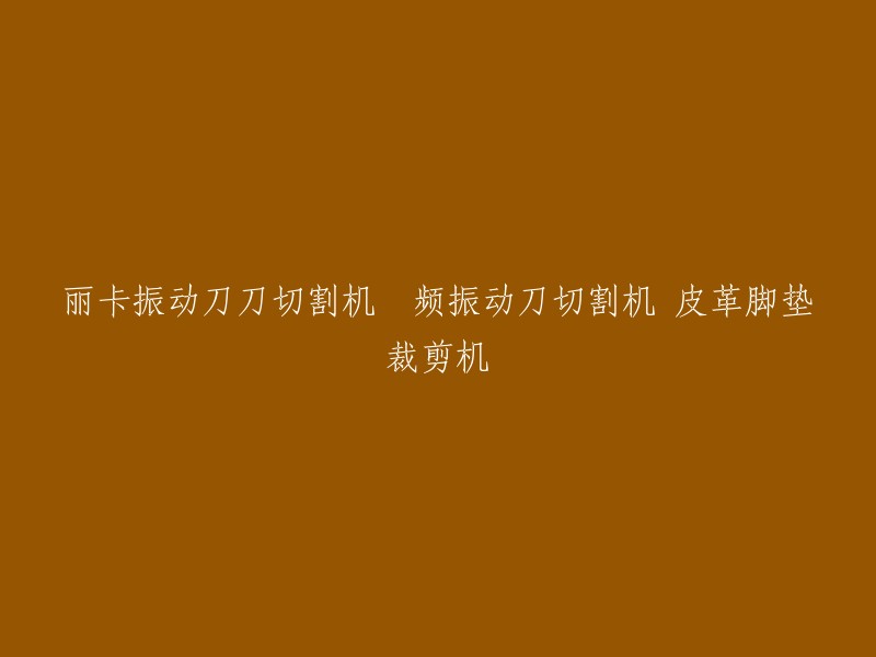 皮革脚垫裁剪机的振动刀切割机技术