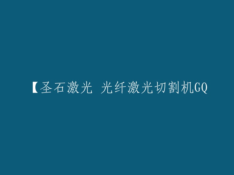 Q型圣石激光光纤切割机：高效、精确的切割利器