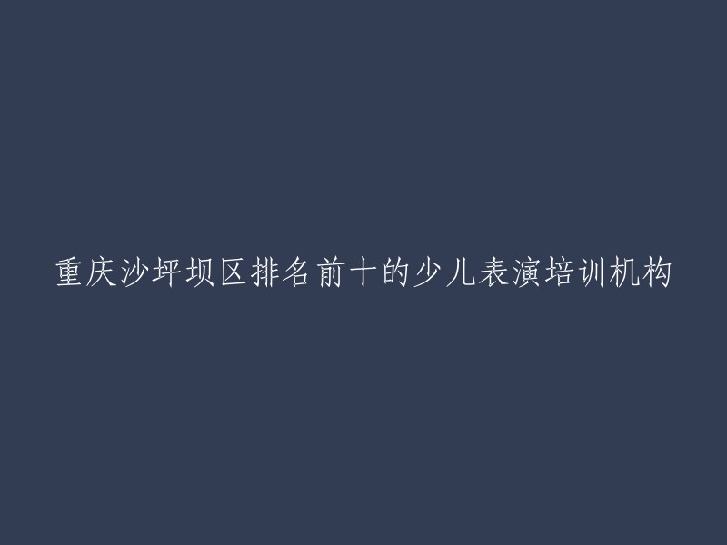 重庆沙坪坝区十大热门少儿表演培训机构一览"