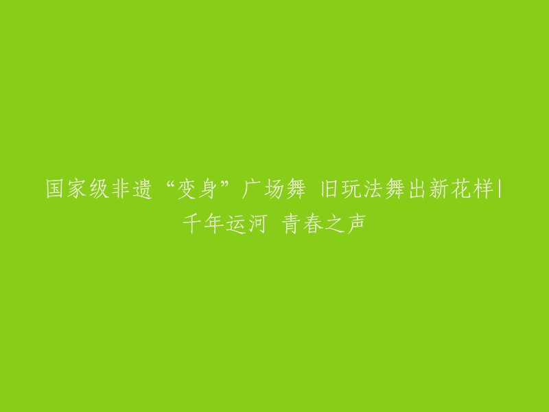 广场舞：国家级非遗的新诠释，旧玩法演绎青春之声于千年运河"