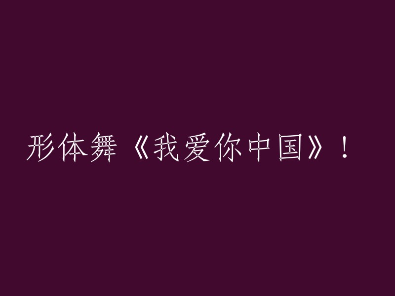 舞蹈作品《我爱你，中国》：展现中华风采！