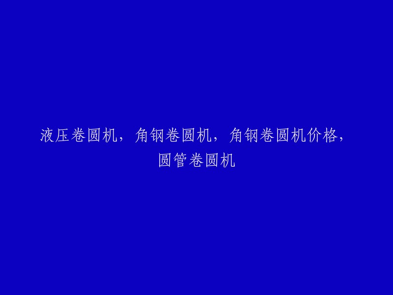 以下是我为你修改的标题：

- 液压卷圆机和角钢卷圆机的价格是多少？
- 液压卷圆机，角钢卷圆机，圆管卷圆机的价格和供应商。